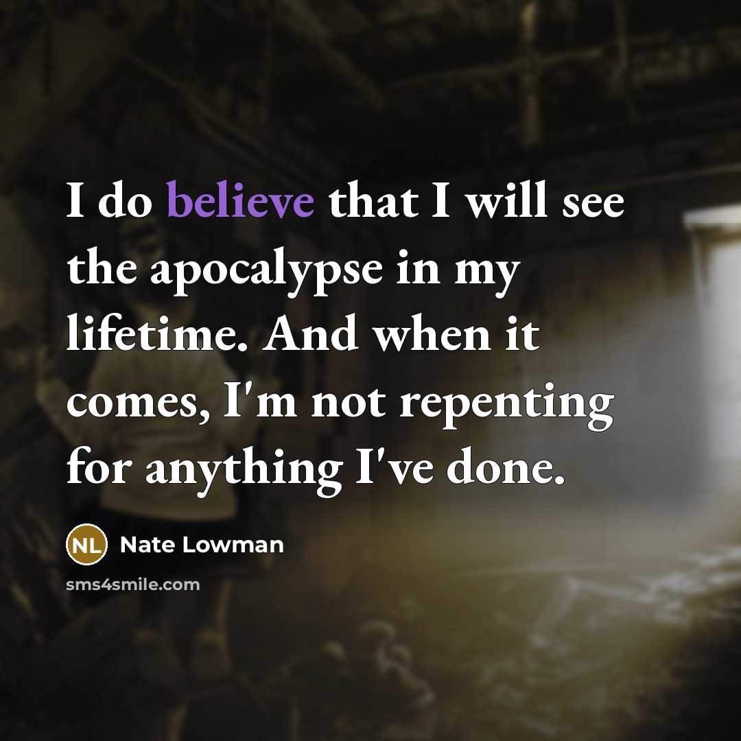 “I do believe that I will see the apocalypse in…” quote by Nate Lowman