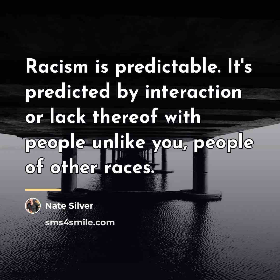 “Racism is predictable. It's predicted by interaction or lack thereof…” quote by Nate Silver