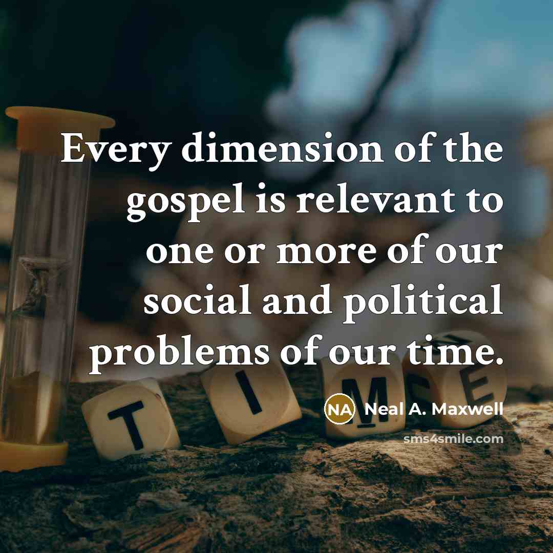 “Every dimension of the gospel is relevant to one or…” quote by Neal A. Maxwell