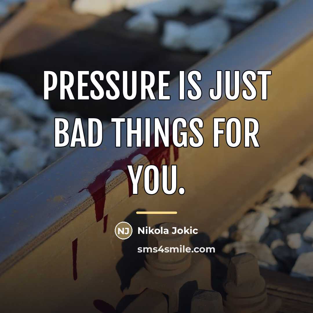 “Pressure is just bad things for you.…” quote by Nikola Jokic