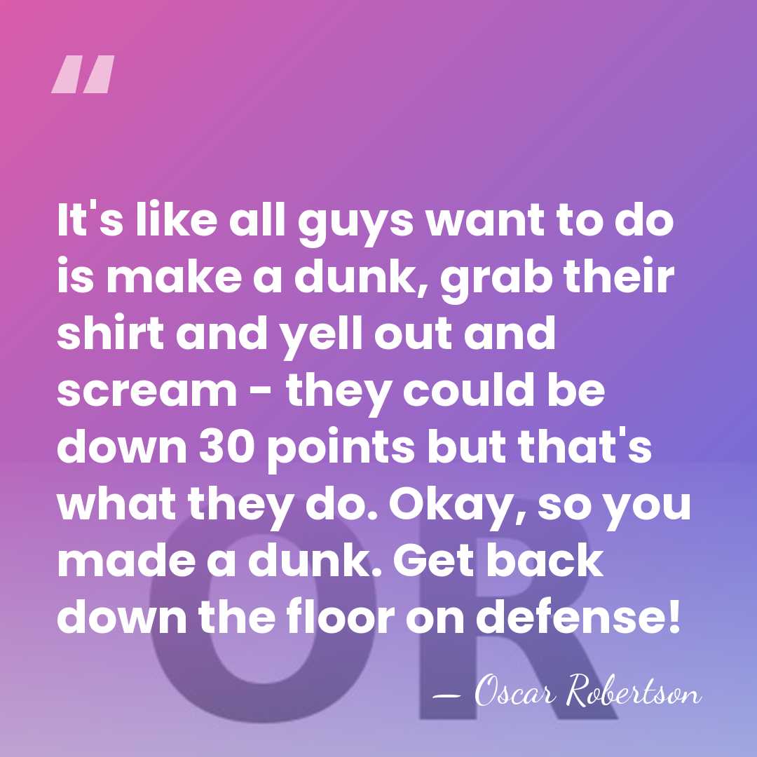 It's like all guys want to do is make a dunk, grab&hellip; - Oscar Robertson
