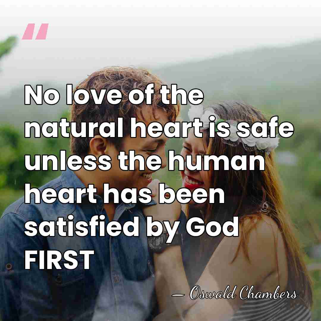 No love of the natural heart is safe unless the human heart&hellip; - Oswald Chambers