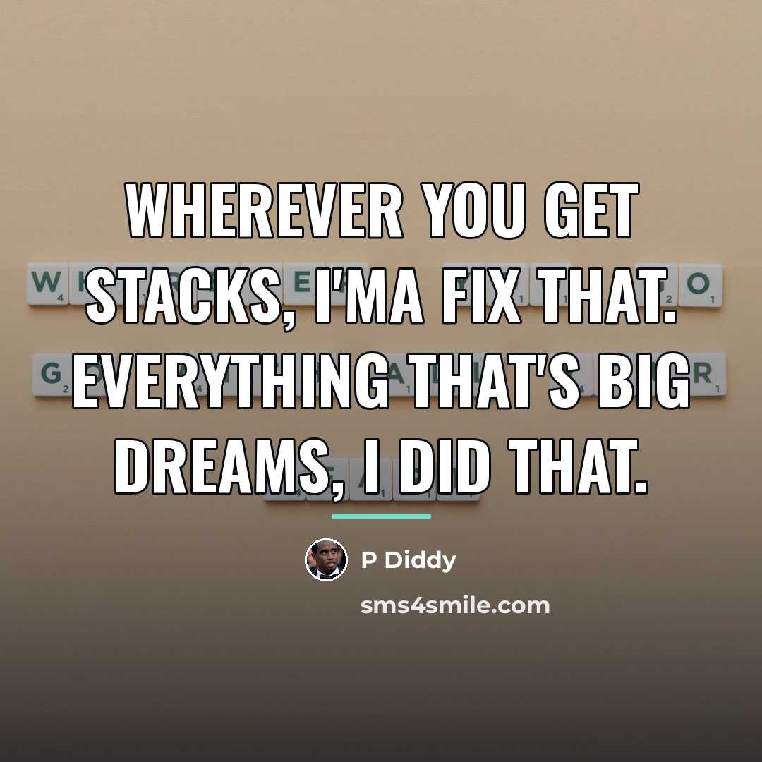 “Wherever you get stacks, I'ma fix that. Everything that's big…” quote by P Diddy