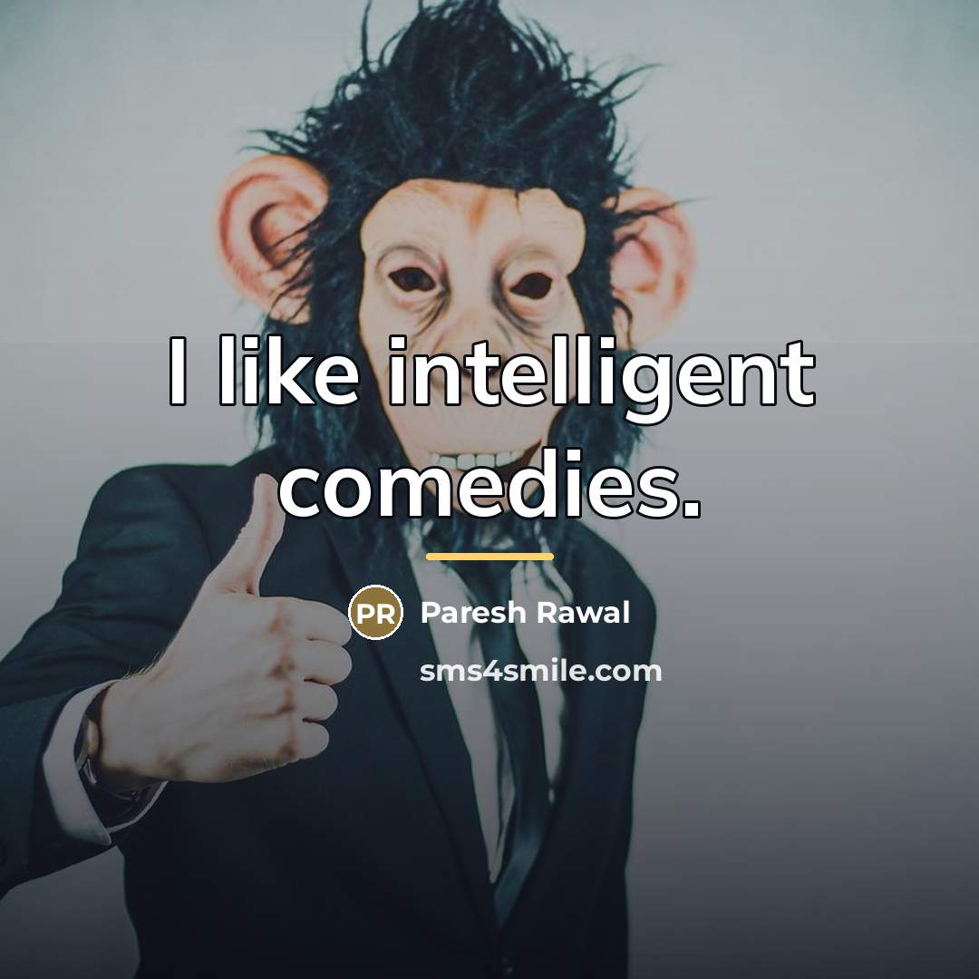 “I like intelligent comedies.…” quote by Paresh Rawal