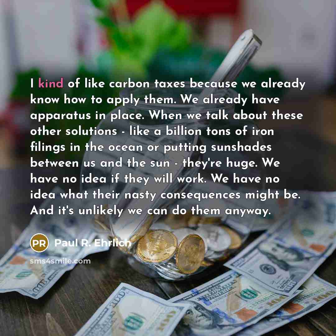 “I kind of like carbon taxes because we already know…” quote by Paul R. Ehrlich