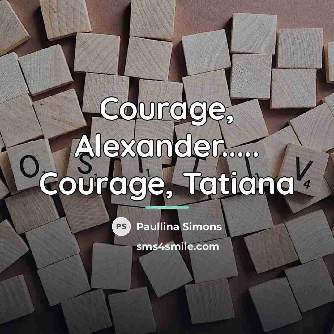 “Courage, Alexander..... Courage, Tatiana…” quote by Paullina Simons