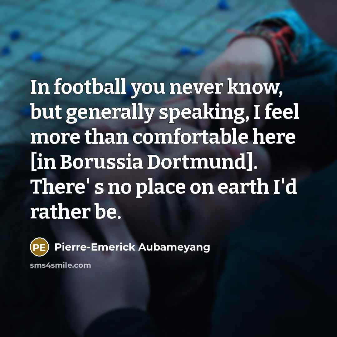 “In football you never know, but generally speaking, I feel…” quote by Pierre-Emerick Aubameyang