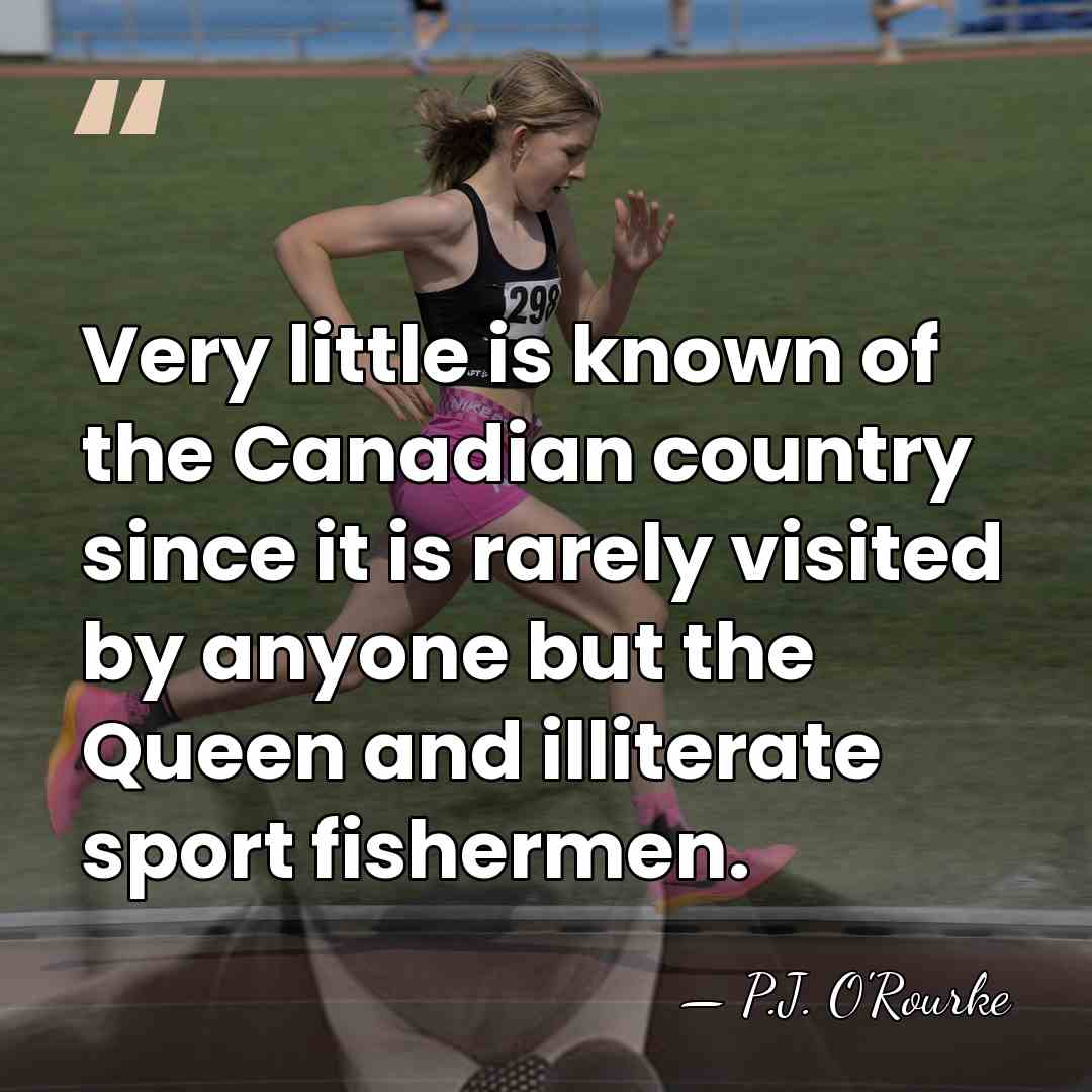 Very little is known of the Canadian country since it is rarely&hellip; - P.J. O'Rourke