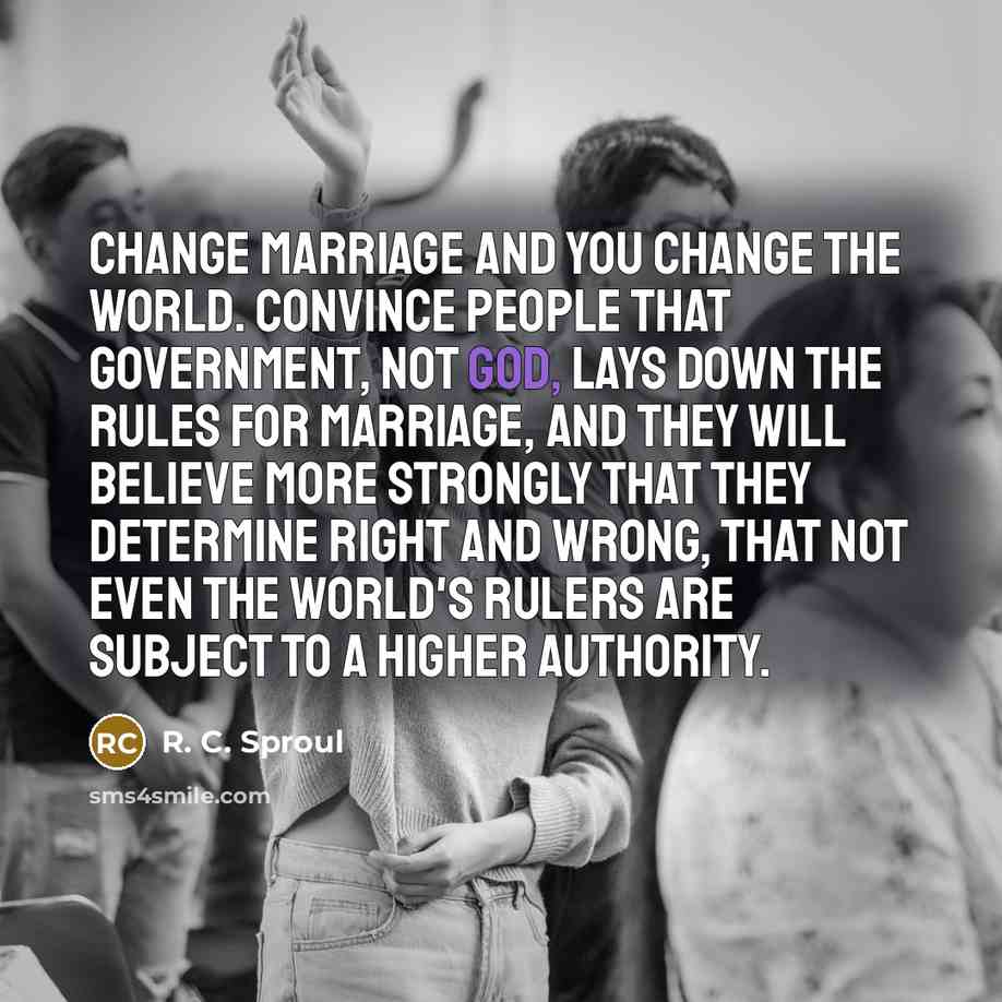 “Change marriage and you change the world. Convince people that…” quote by R. C. Sproul