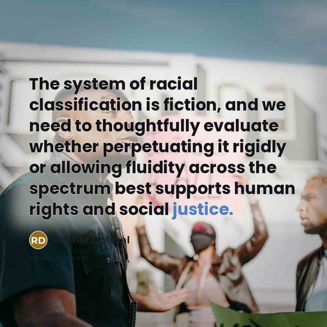 “The system of racial classification is fiction, and we need…” quote by Rachel Dolezal