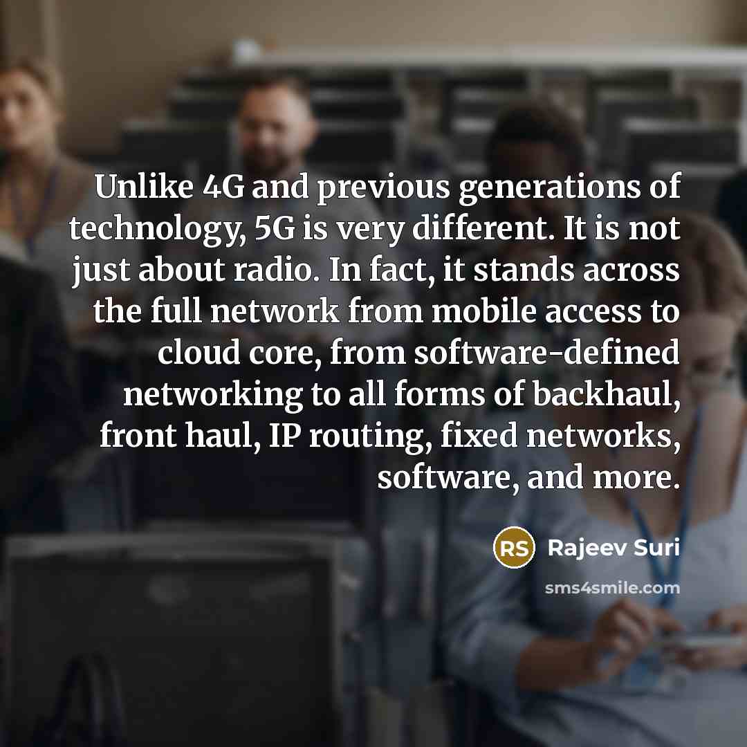 “Unlike 4G and previous generations of technology, 5G is very…” quote by Rajeev Suri