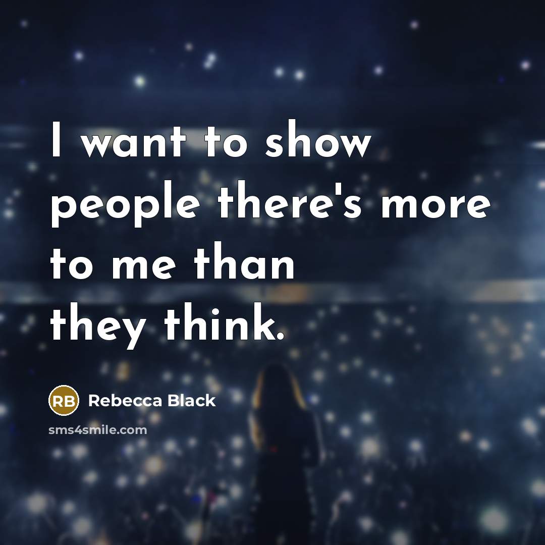 “I want to show people there's more to me than…” quote by Rebecca Black