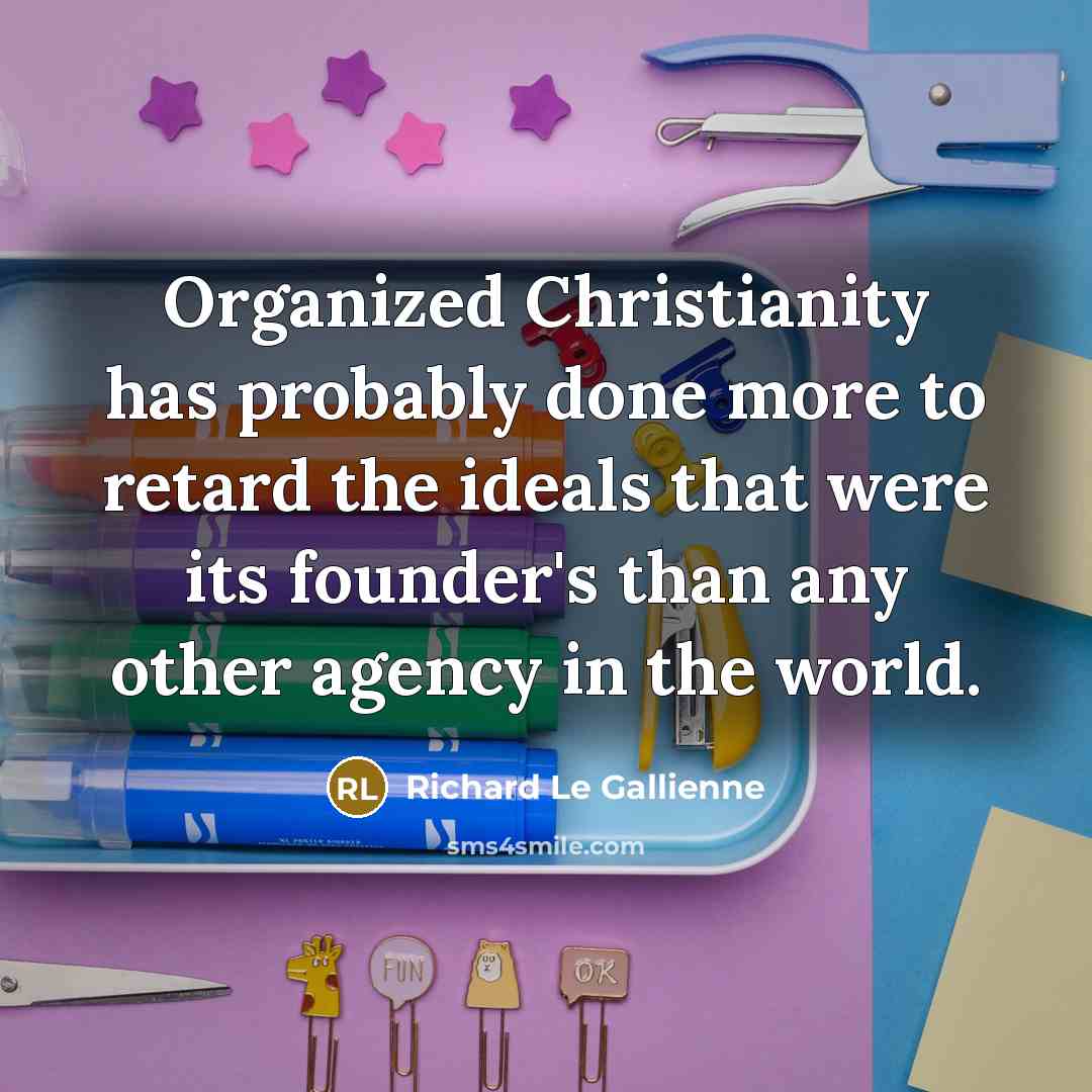 “Organized Christianity has probably done more to retard the ideals…” quote by Richard Le Gallienne