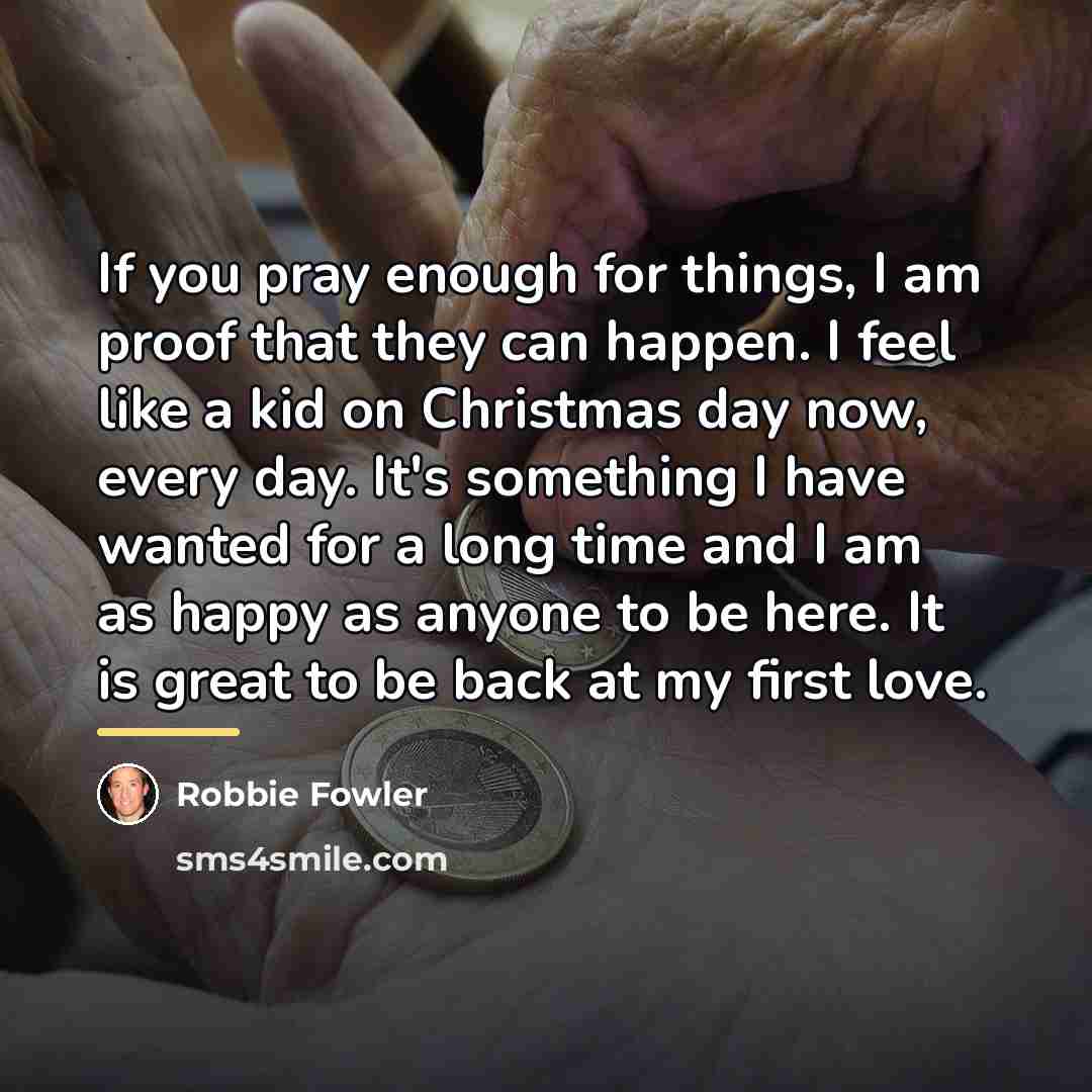 “If you pray enough for things, I am proof that…” quote by Robbie Fowler