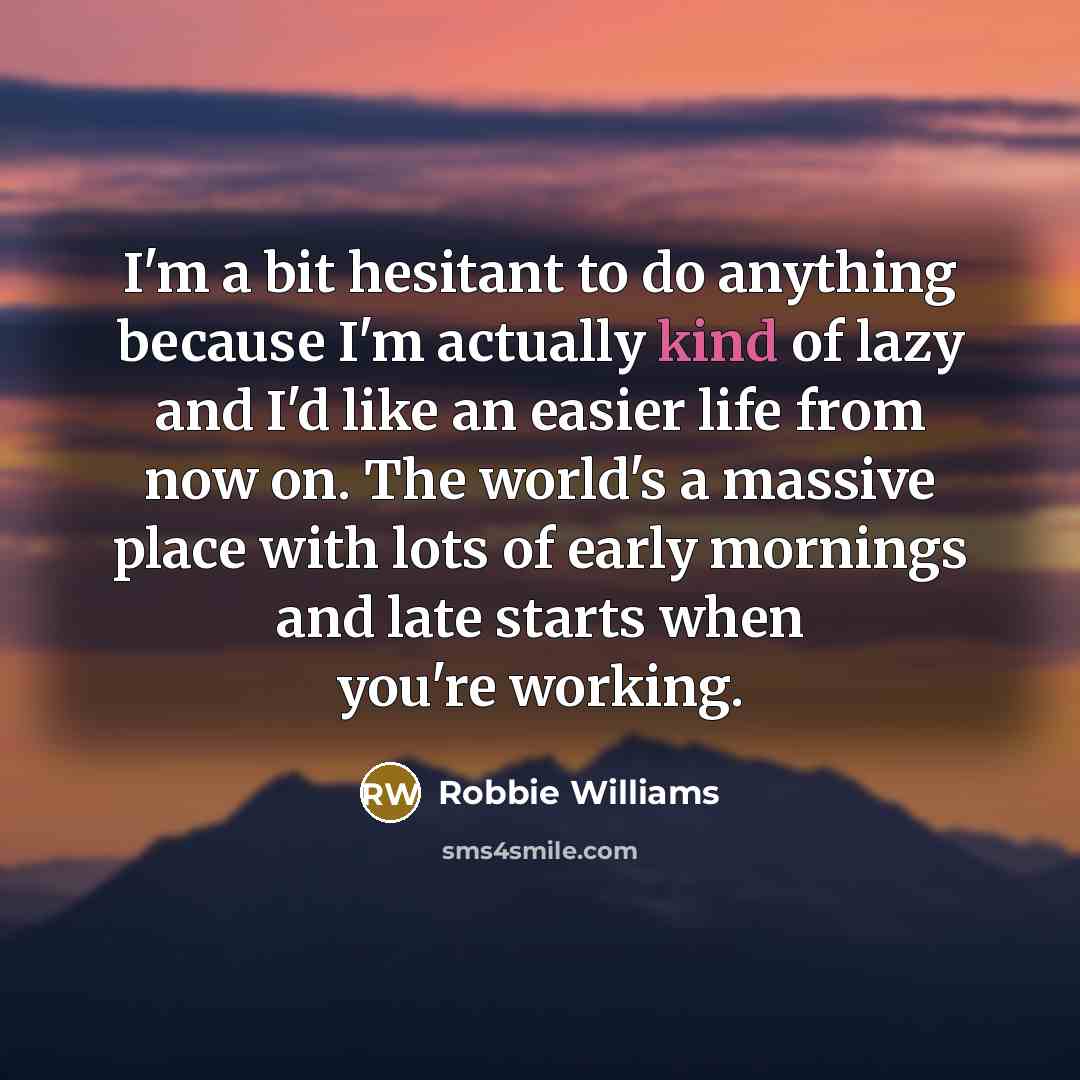 “I'm a bit hesitant to do anything because I'm actually…” quote by Robbie Williams
