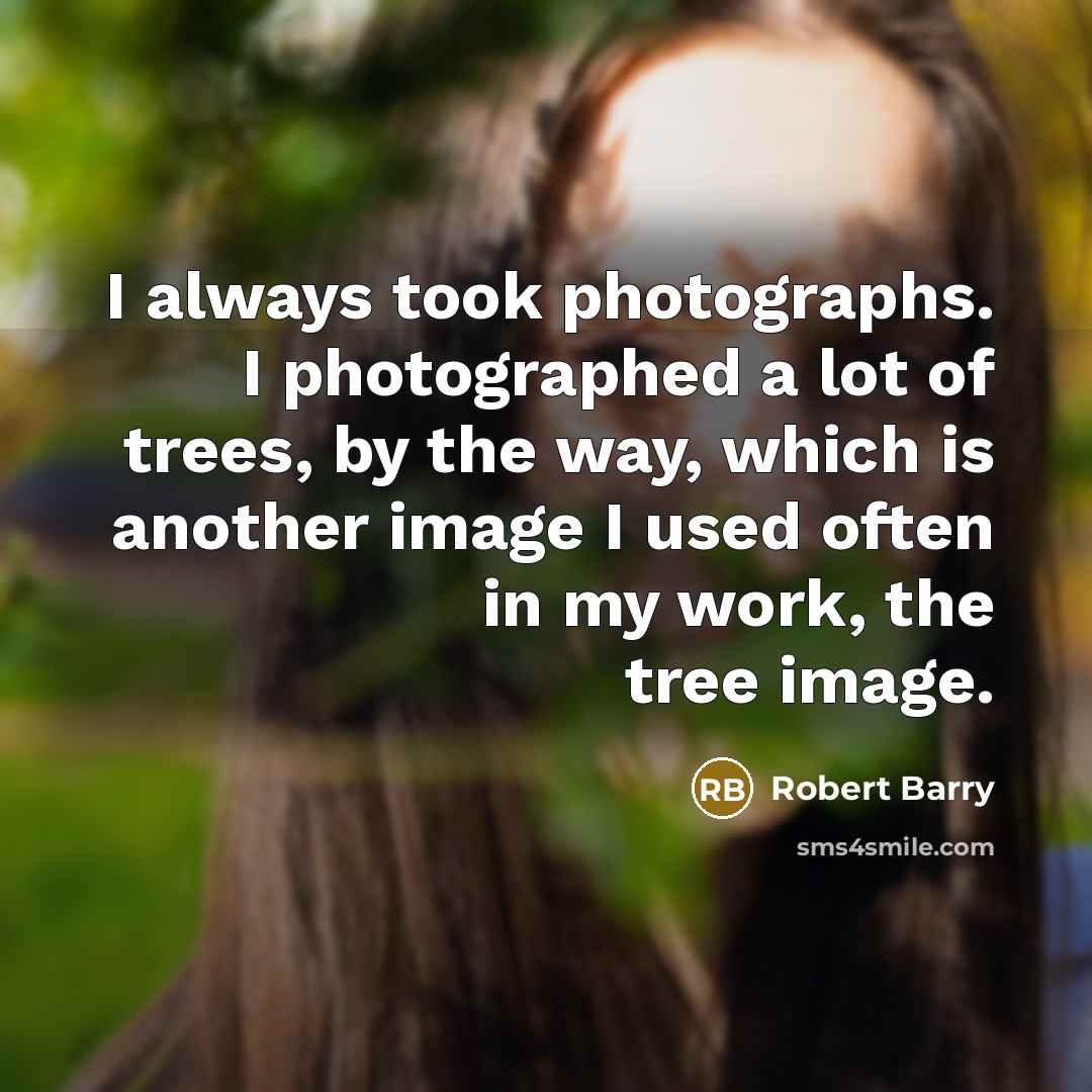 “I always took photographs. I photographed a lot of trees,…” quote by Robert Barry