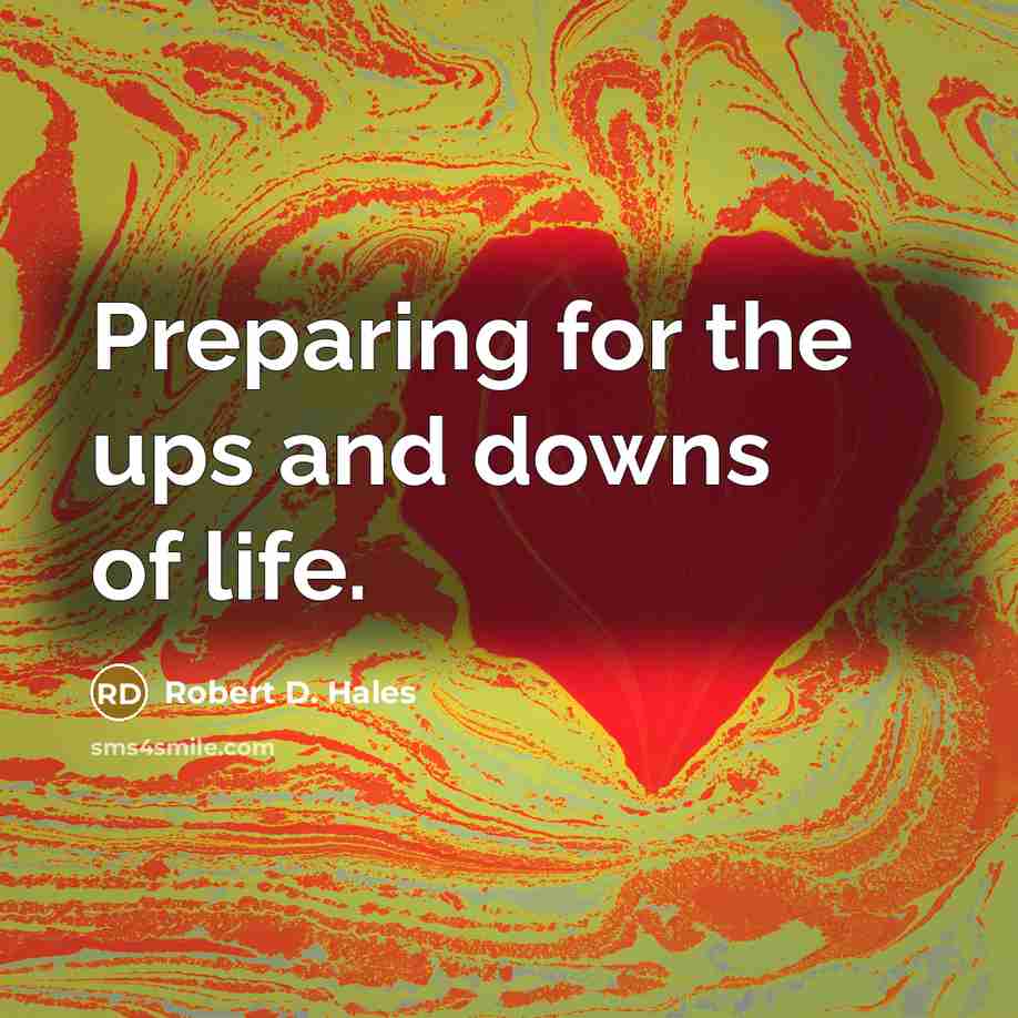 “Preparing for the ups and downs of life.” quote by Robert D. Hales