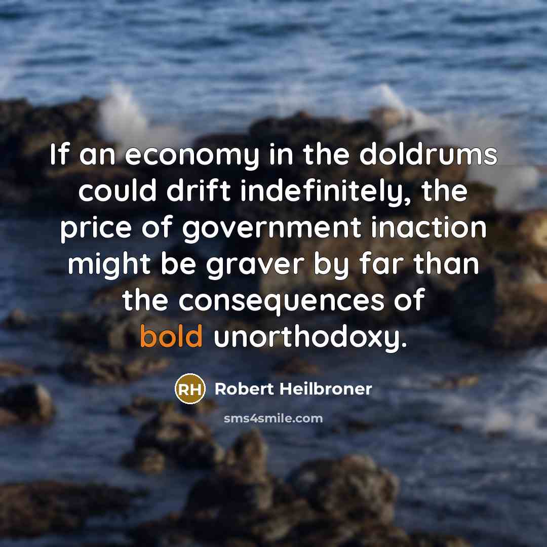 “If an economy in the doldrums could drift indefinitely, the…” quote by Robert Heilbroner