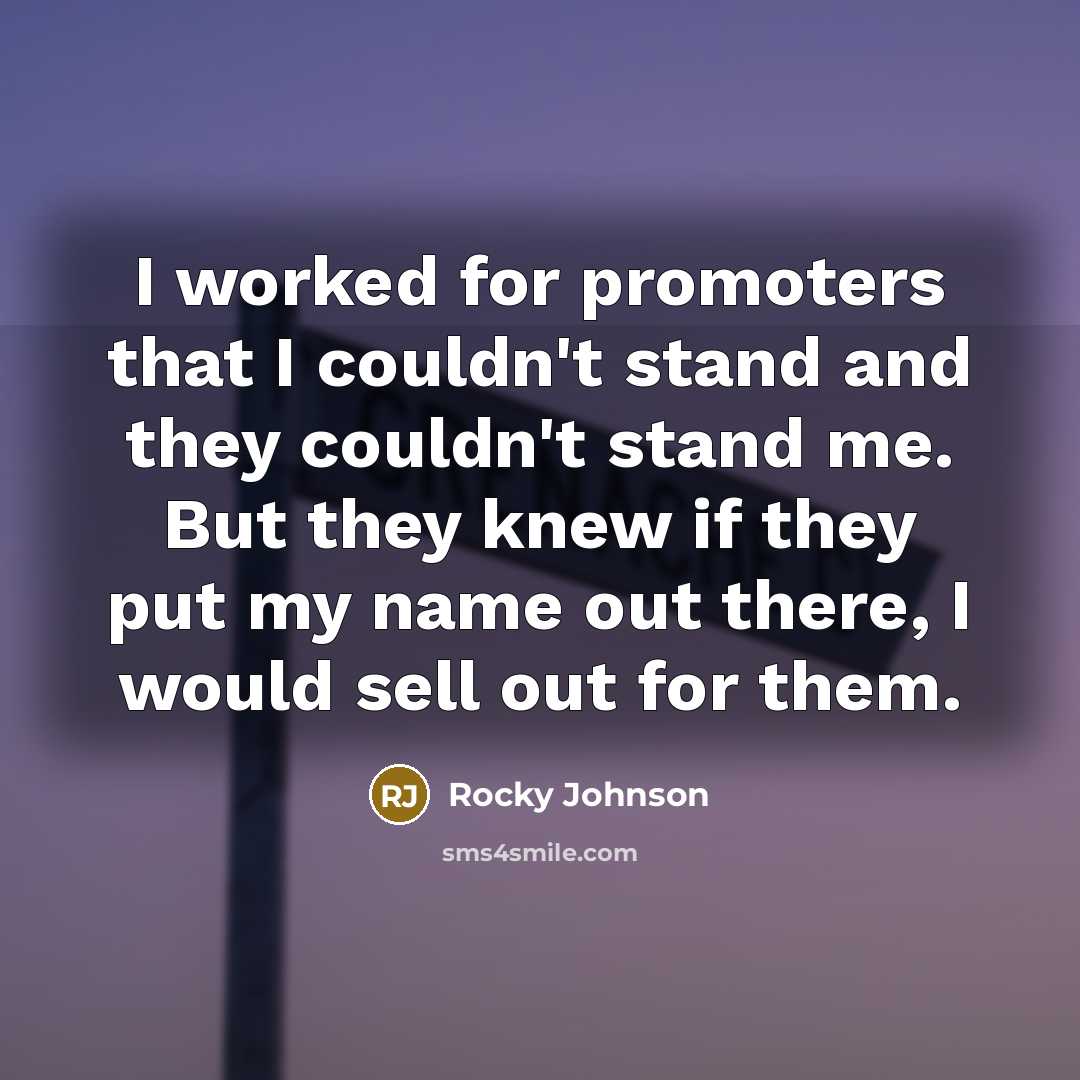 “I worked for promoters that I couldn't stand and they…” quote by Rocky Johnson