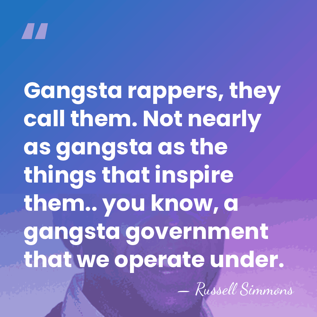 Gangsta rappers, they call them. Not nearly as gangsta as the things&hellip; - Russell Simmons