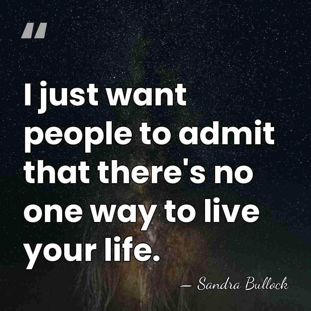 I just want people to admit that there's no one way to&hellip; - Sandra Bullock