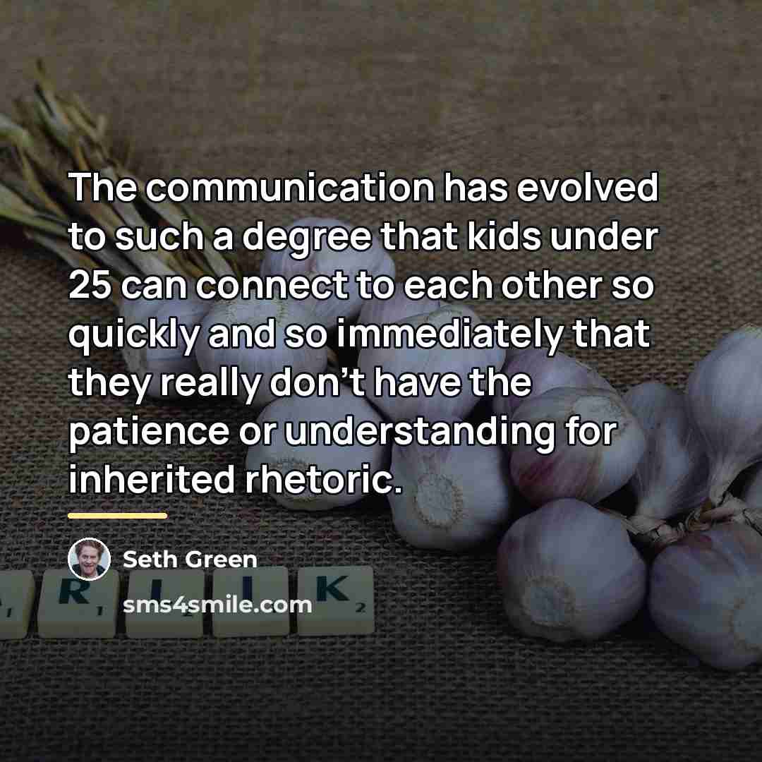 “The communication has evolved to such a degree that kids…” quote by Seth Green