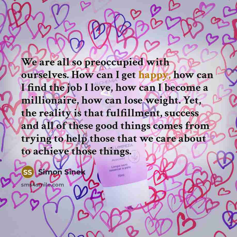 “We are all so preoccupied with ourselves. How can I…” quote by Simon Sinek