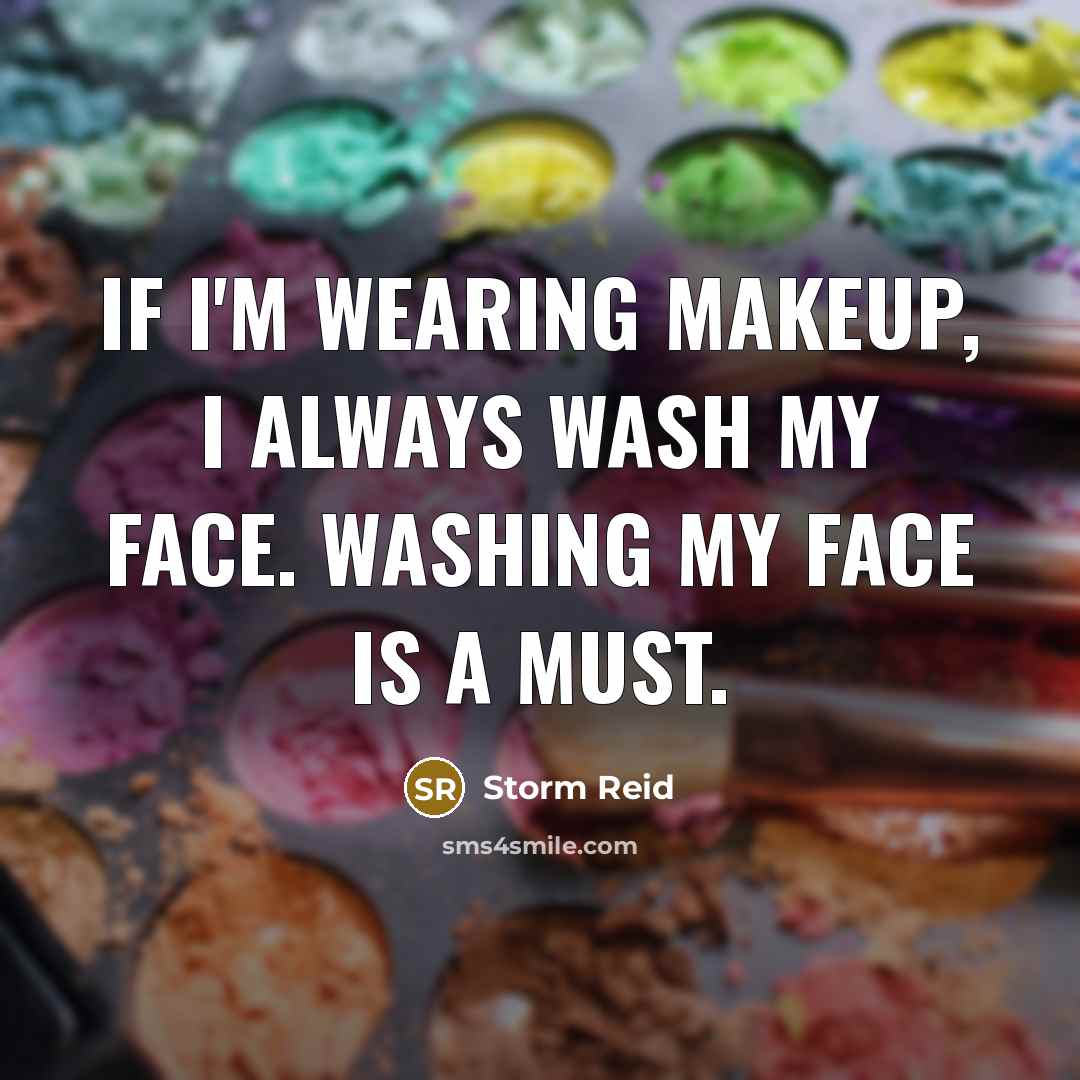 “If I'm wearing makeup, I always wash my face. Washing…” quote by Storm Reid