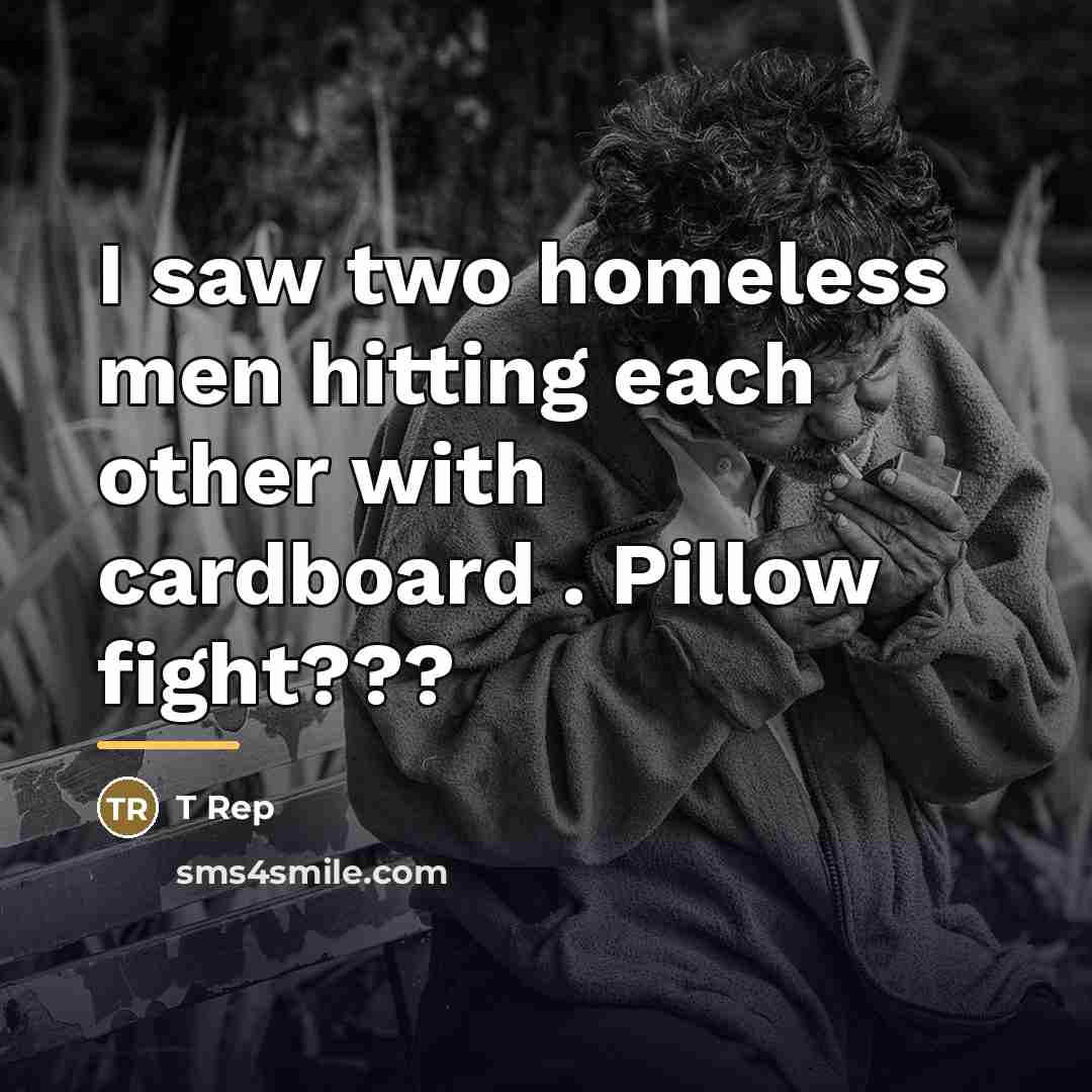 “I saw two homeless men hitting each other with cardboard…” quote by T Rep