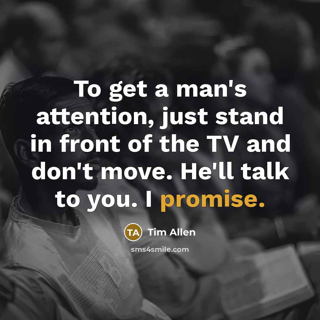 “To get a man's attention, just stand in front of…” quote by Tim Allen