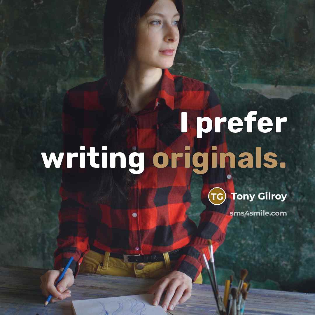 “I prefer writing originals.…” quote by Tony Gilroy