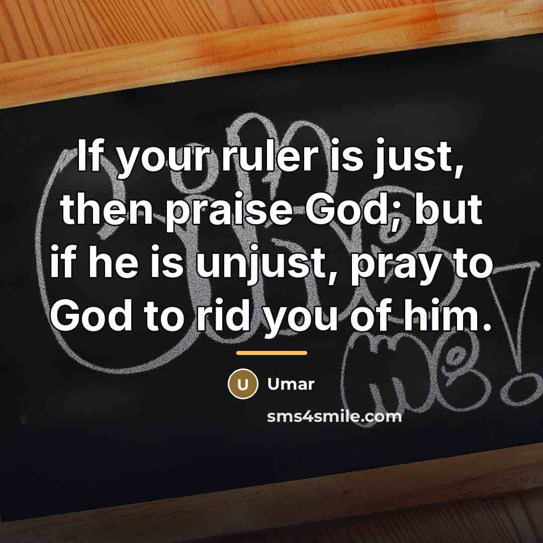 “If your ruler is just, then praise God; but if…” quote by Umar