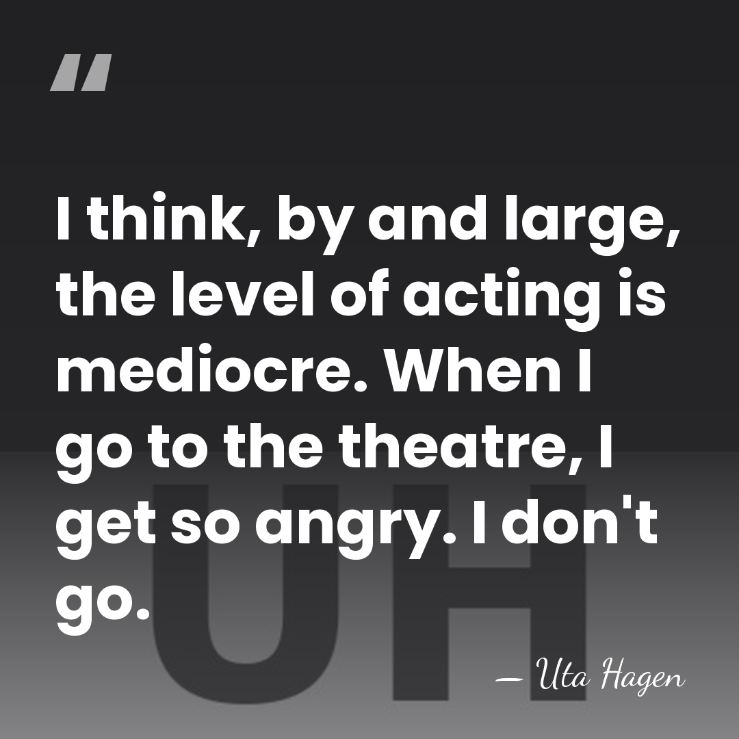 I think, by and large, the level of acting is mediocre. When&hellip; - Uta Hagen
