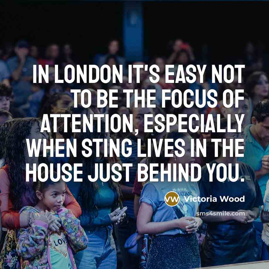 “In London it's easy not to be the focus of…” quote by Victoria Wood