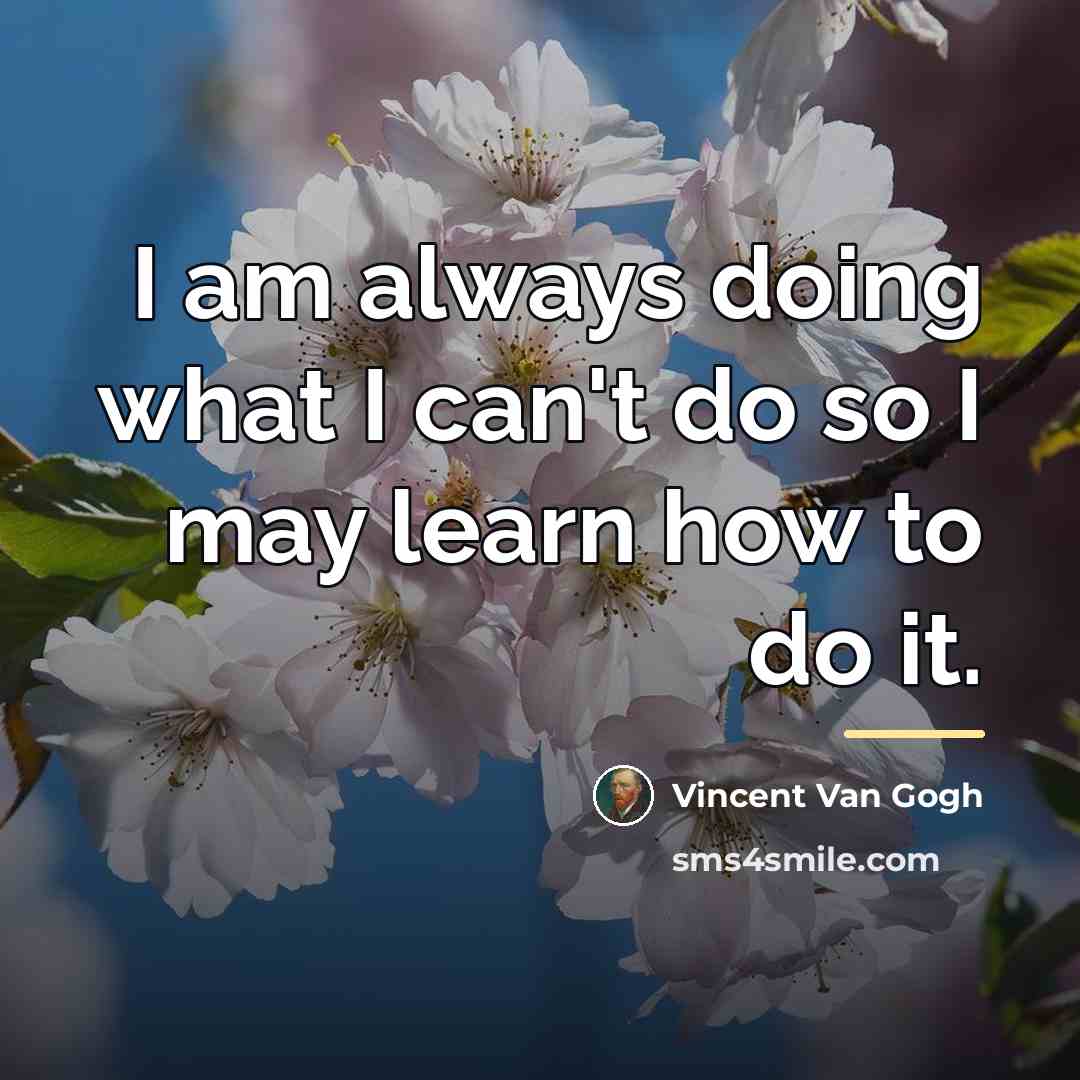“I am always doing what I can't do so I…” quote by Vincent Van Gogh