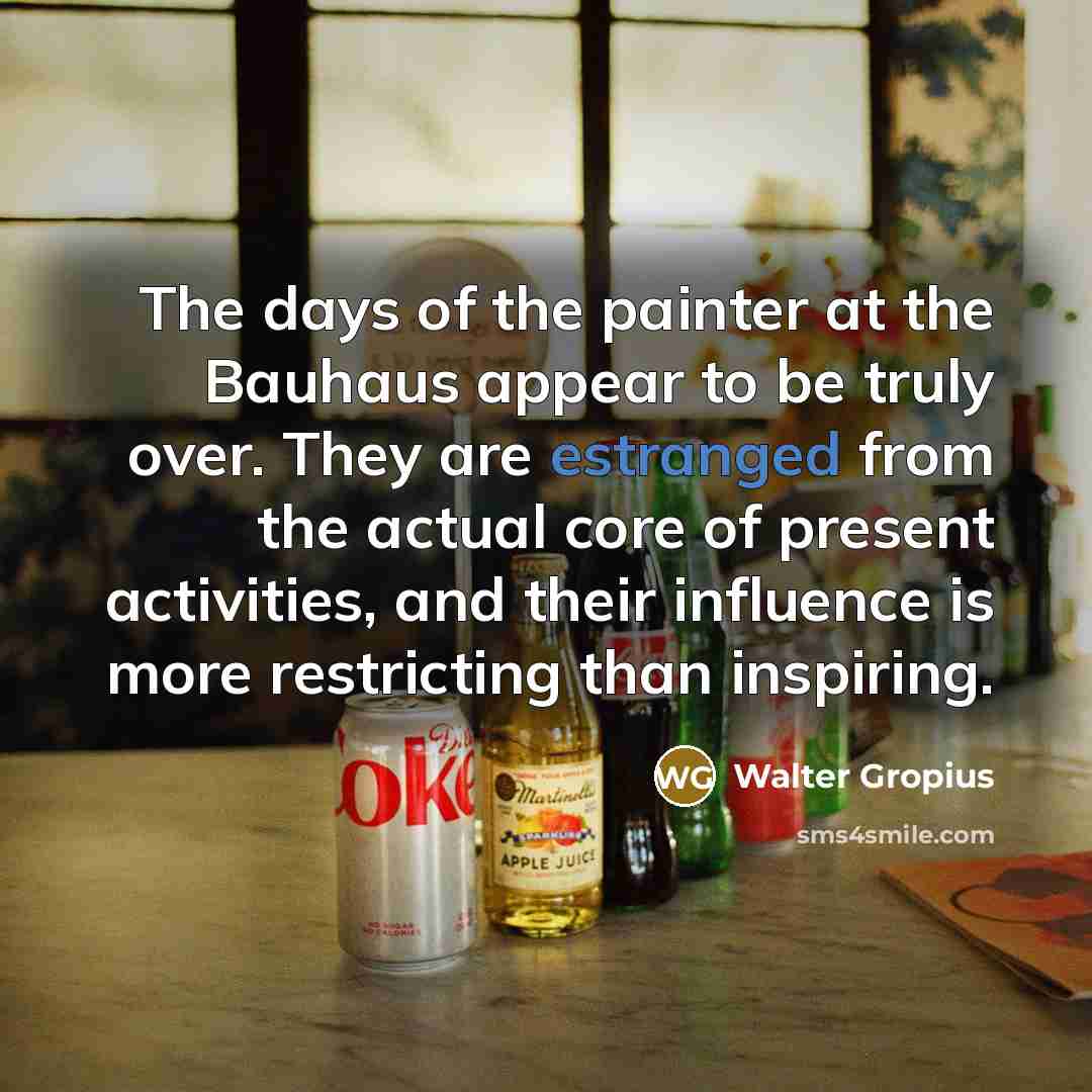 “The days of the painter at the Bauhaus appear to…” quote by Walter Gropius