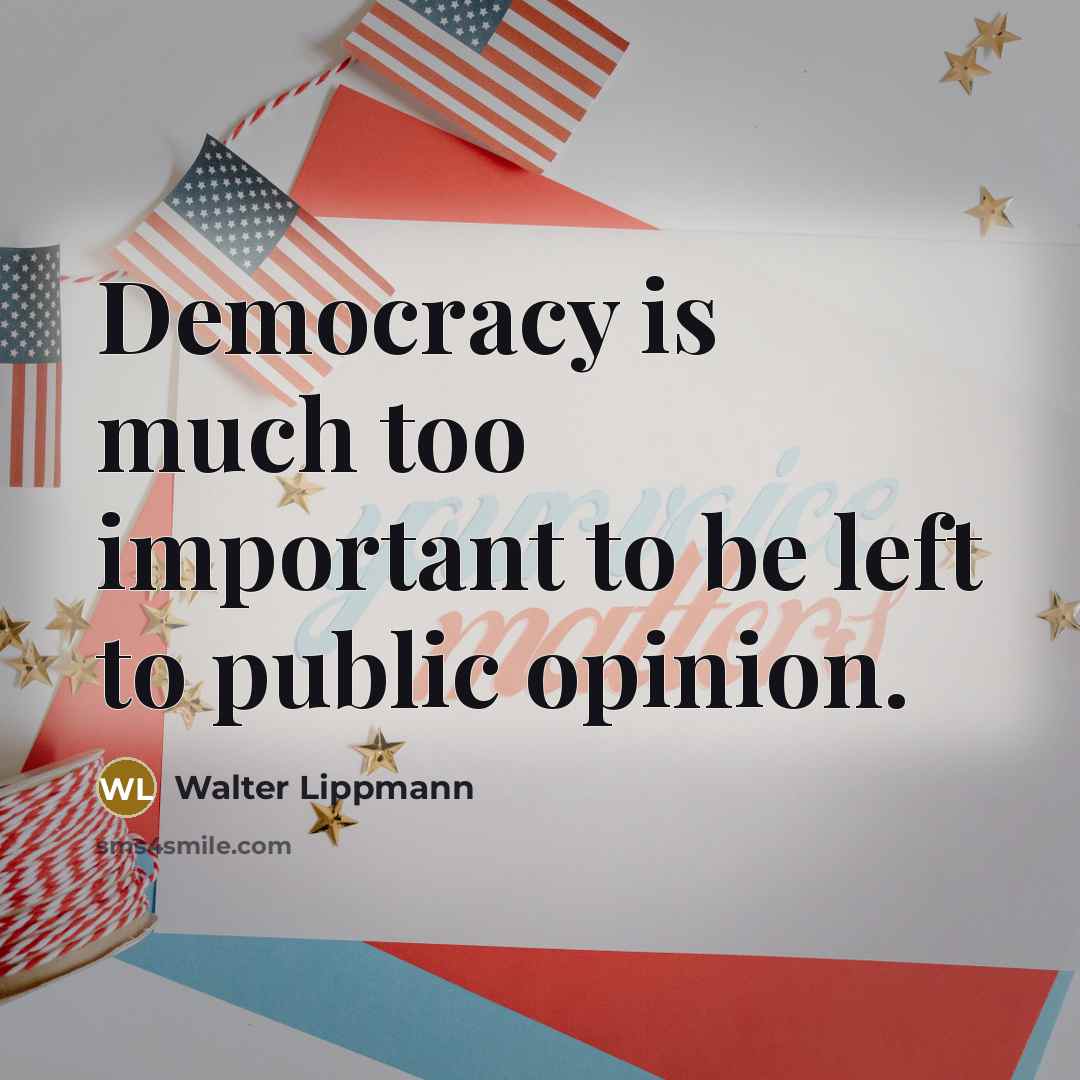 “Democracy is much too important to be left to public…” quote by Walter Lippmann
