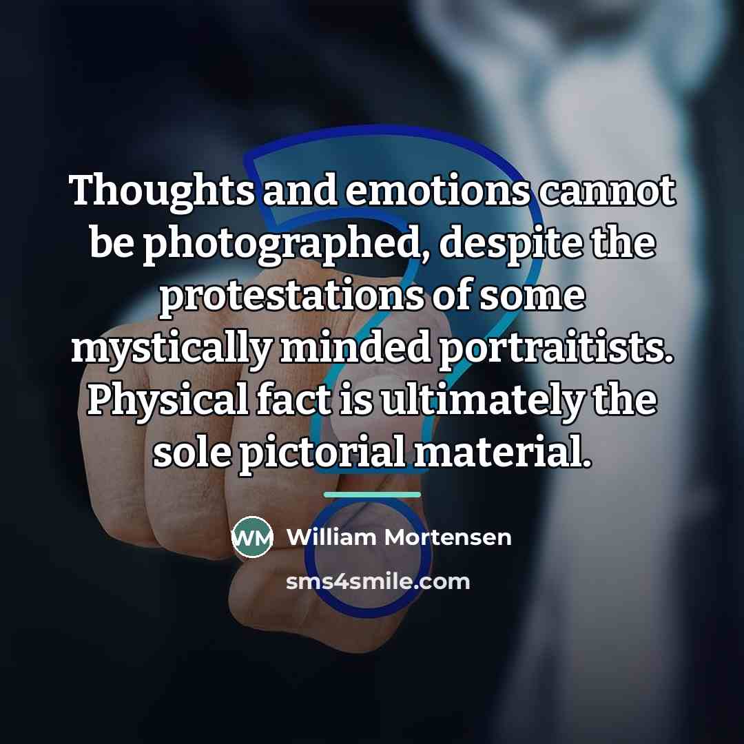 “Thoughts and emotions cannot be photographed, despite the protestations of…” quote by William Mortensen