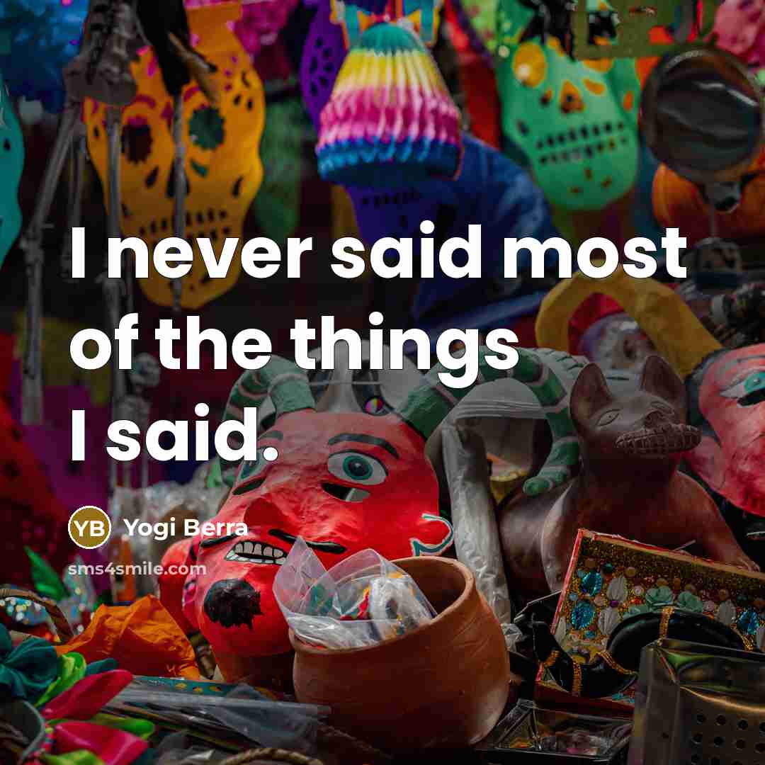 “I never said most of the things I said.…” quote by Yogi Berra
