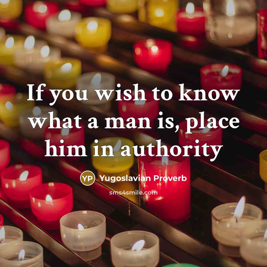 “If you wish to know what a man is, place…” quote by Yugoslavian Proverb