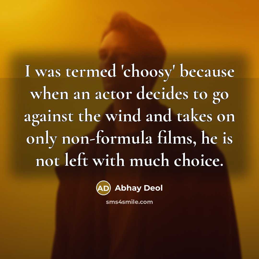 “I was termed 'choosy' because when an actor decides to…” quote by Abhay Deol