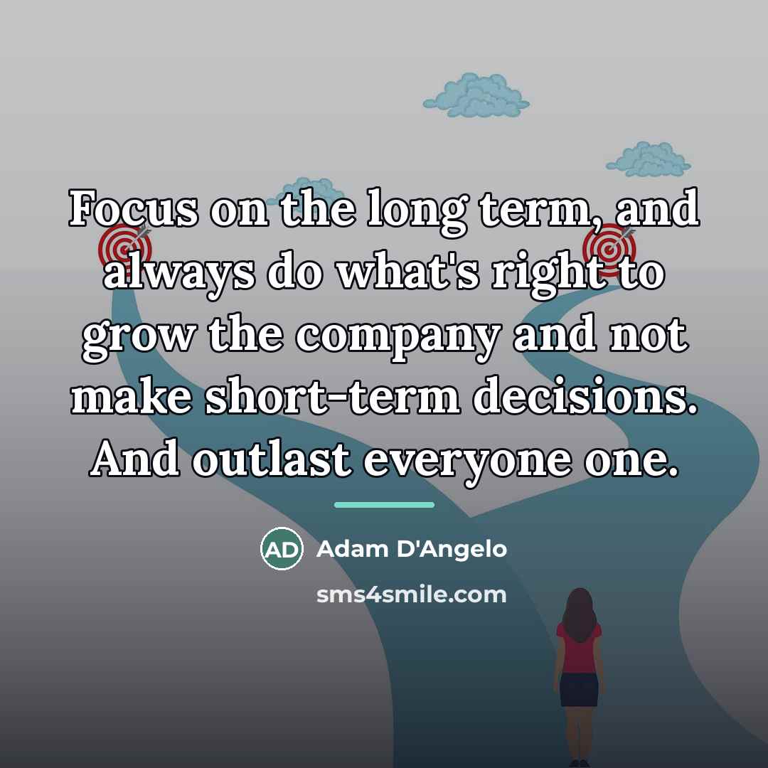 “Focus on the long term, and always do what's right…” quote by Adam D'Angelo