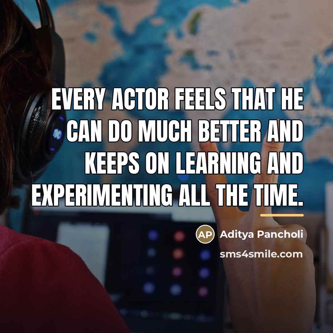 “Every actor feels that he can do much better and…” quote by Aditya Pancholi