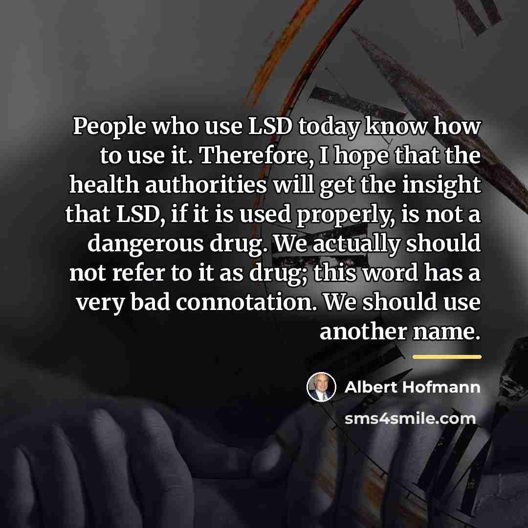 “People who use LSD today know how to use it.…” quote by Albert Hofmann