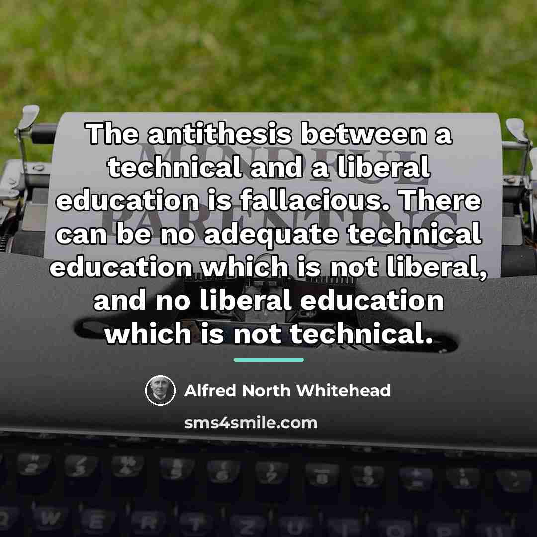 “The antithesis between a technical and a liberal education is…” quote by Alfred North Whitehead
