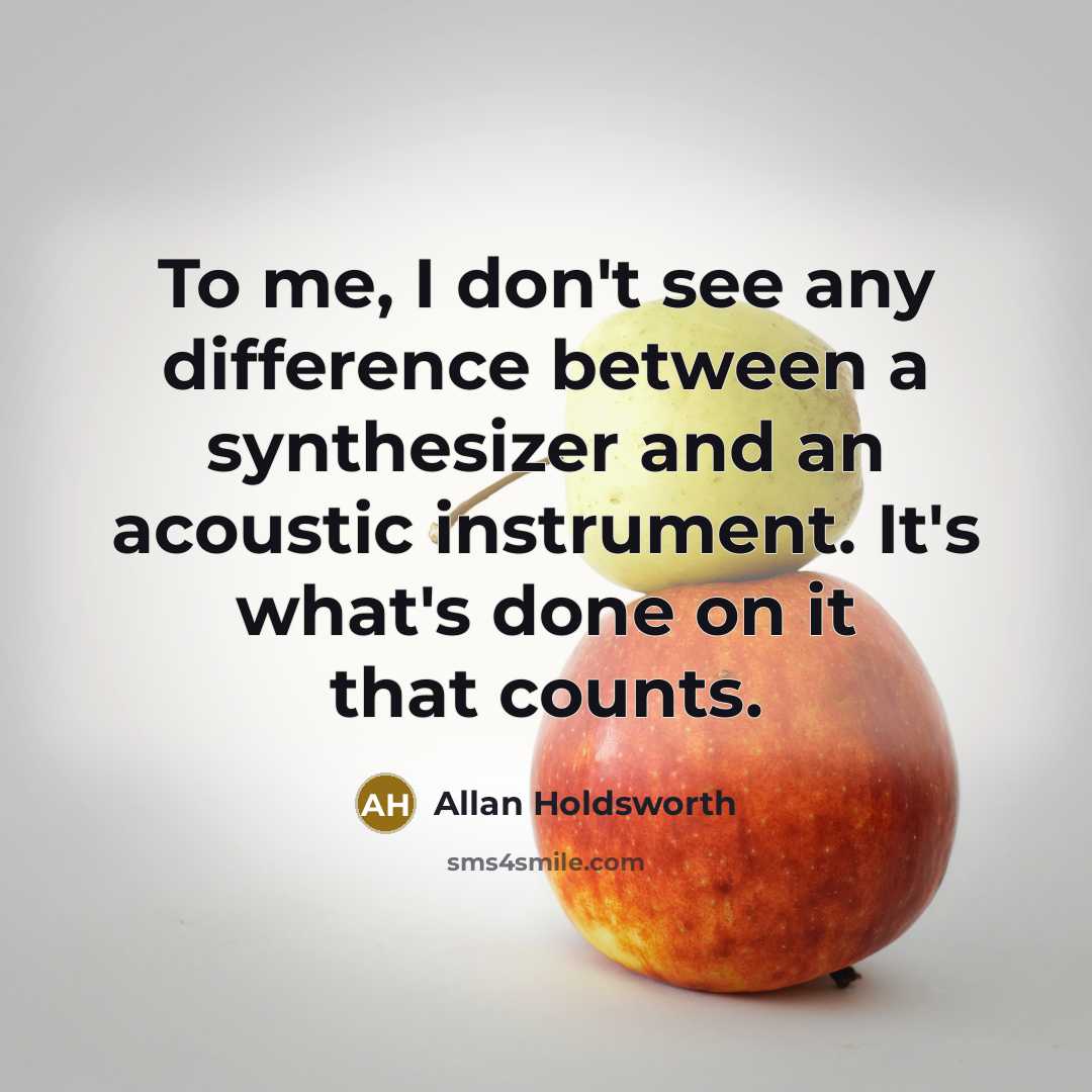 “To me, I don't see any difference between a synthesizer…” quote by Allan Holdsworth