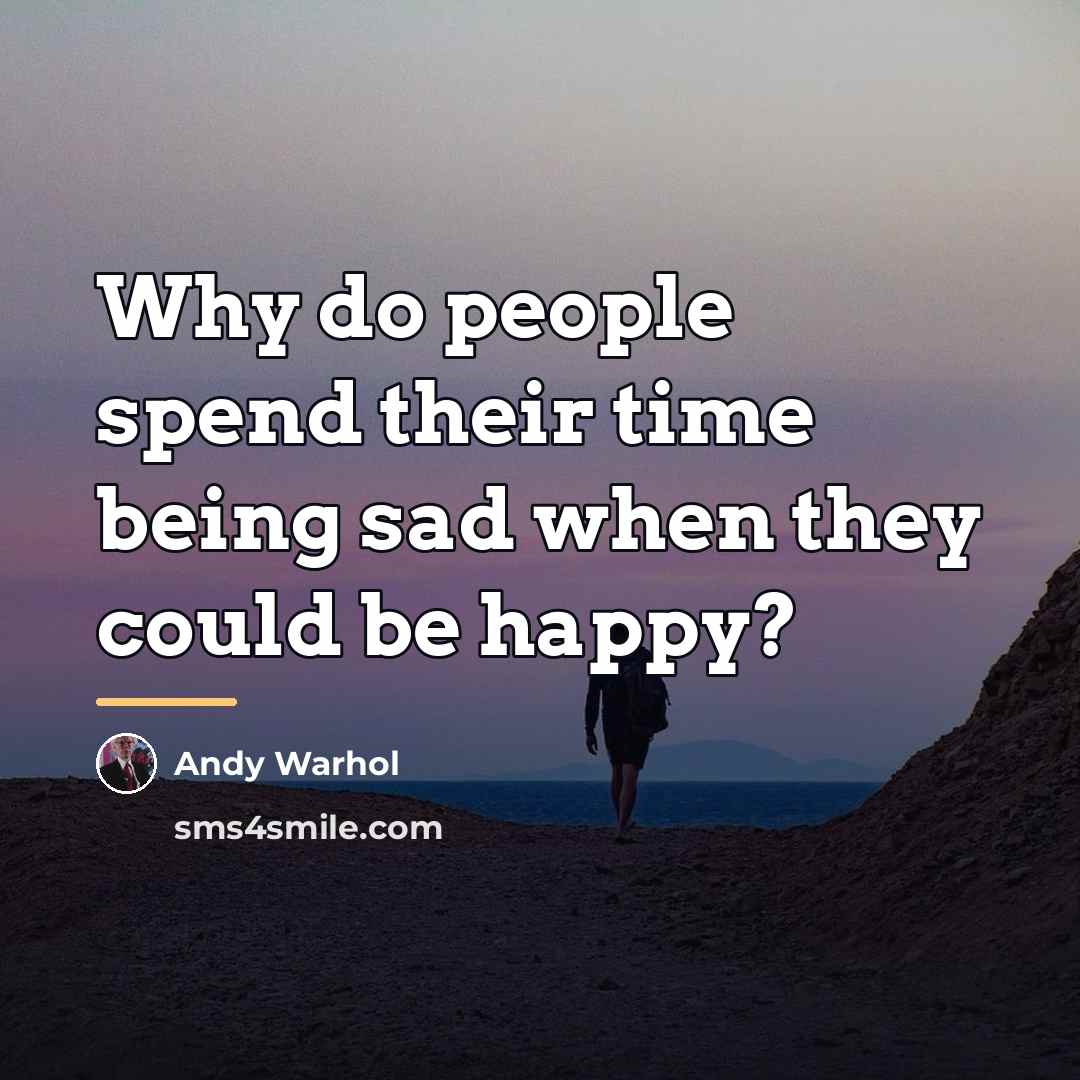 “Why do people spend their time being sad when they…” quote by Andy Warhol