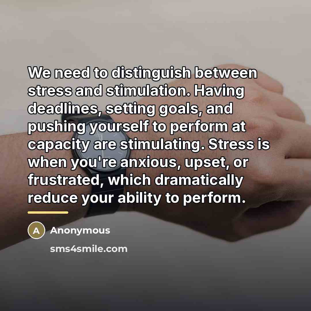 “We need to distinguish between stress and stimulation. Having deadlines,…” quote by Anonymous