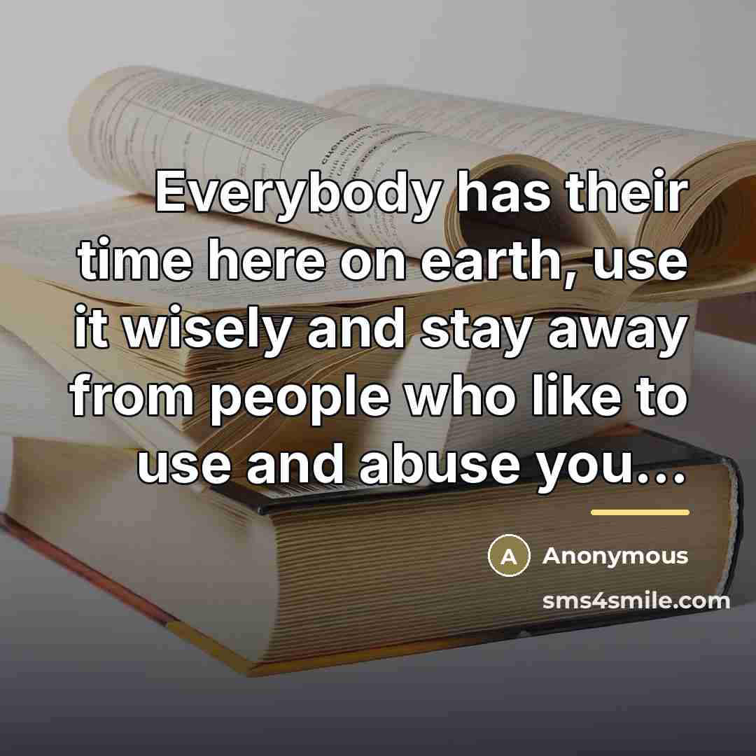“Everybody has their time here on earth, use it wisely…” quote by Anonymous
