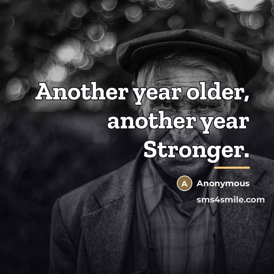 “Another year older, another year Stronger.…” quote by Anonymous
